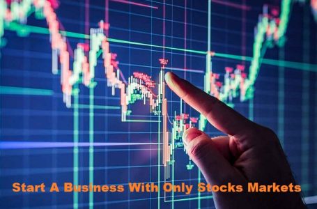 How To Start A Business With Only Stocks Markets
